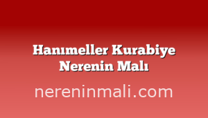 Hanımeller Kurabiye Nerenin Malı