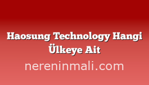 Haosung Technology Hangi Ülkeye Ait