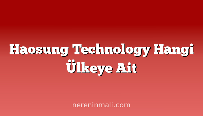 Haosung Technology Hangi Ülkeye Ait