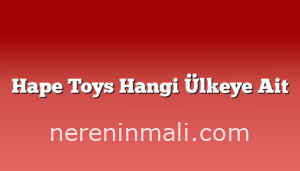 Hape Toys Hangi Ülkeye Ait