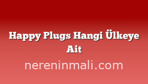 Happy Plugs Hangi Ülkeye Ait