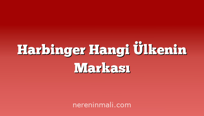 Harbinger Hangi Ülkenin Markası