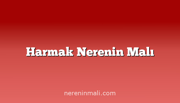 Harmak Nerenin Malı