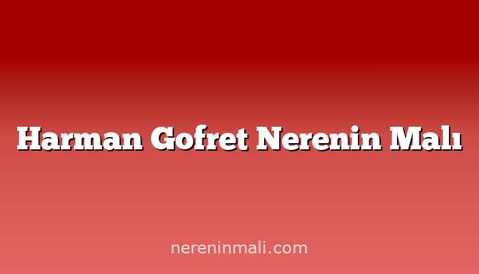 Harman Gofret Nerenin Malı