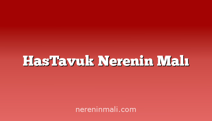 HasTavuk Nerenin Malı