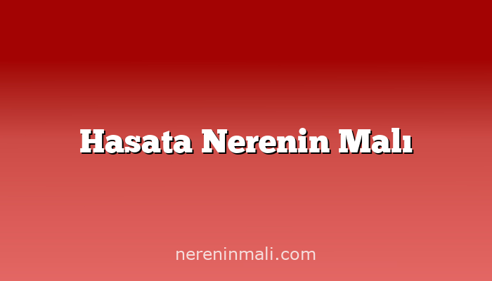 Hasata Nerenin Malı