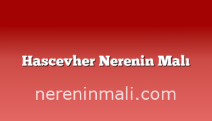 Hascevher Nerenin Malı