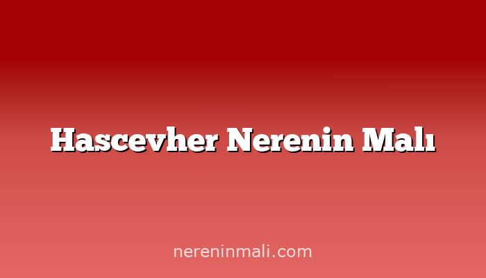 Hascevher Nerenin Malı