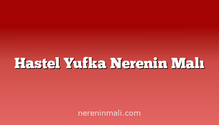 Hastel Yufka Nerenin Malı