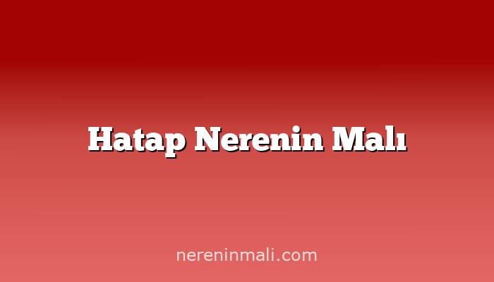 Hatap Nerenin Malı