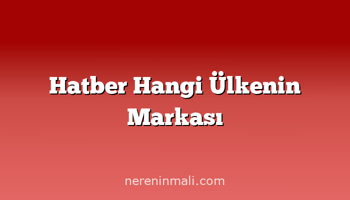 Hatber Hangi Ülkenin Markası