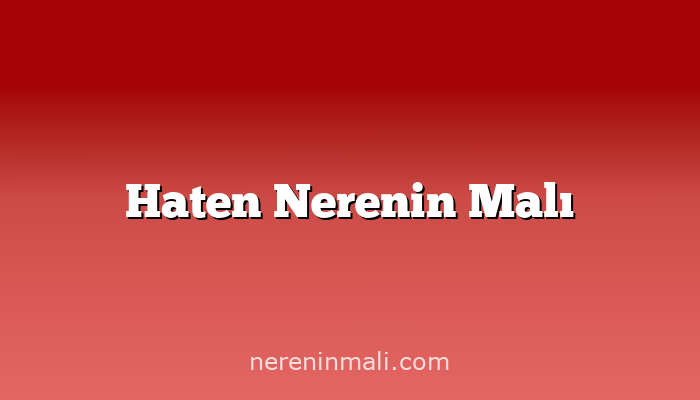 Haten Nerenin Malı