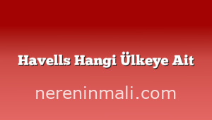 Havells Hangi Ülkeye Ait