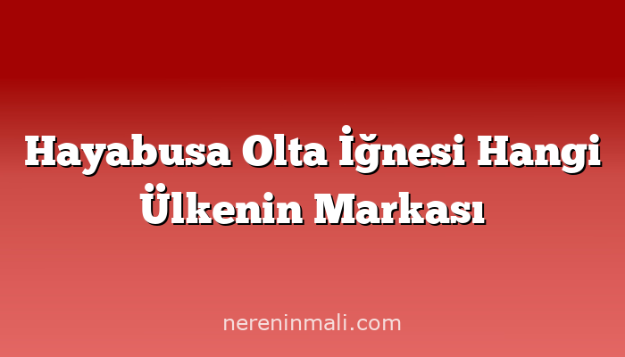 Hayabusa Olta İğnesi Hangi Ülkenin Markası