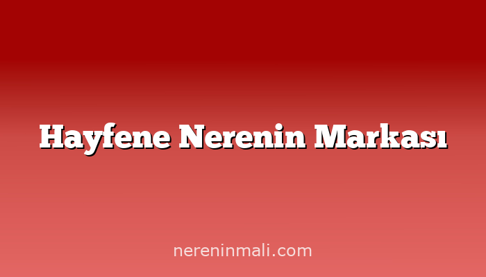 Hayfene Nerenin Markası