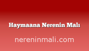 Haymaana Nerenin Malı