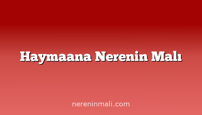 Haymaana Nerenin Malı