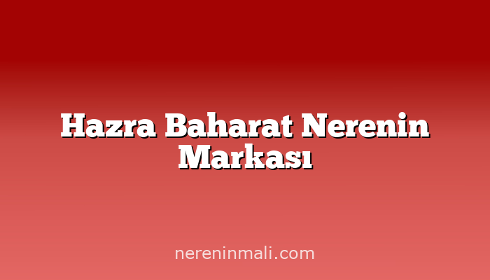 Hazra Baharat Nerenin Markası