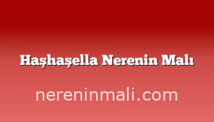 Haşhaşella Nerenin Malı