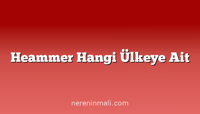 Heammer Hangi Ülkeye Ait