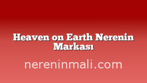 Heaven on Earth Nerenin Markası