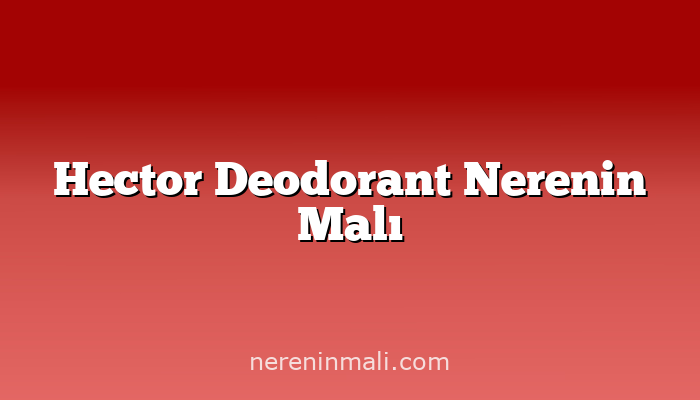 Hector Deodorant Nerenin Malı