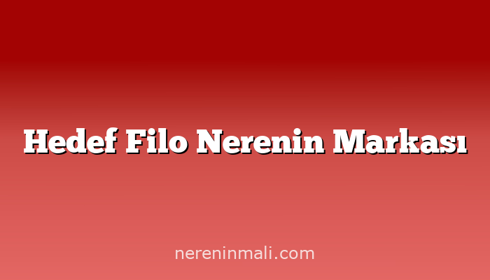 Hedef Filo Nerenin Markası