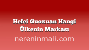 Hefei Guoxuan Hangi Ülkenin Markası