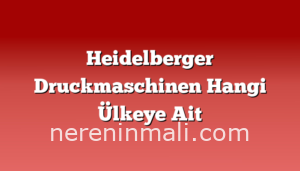 Heidelberger Druckmaschinen Hangi Ülkeye Ait