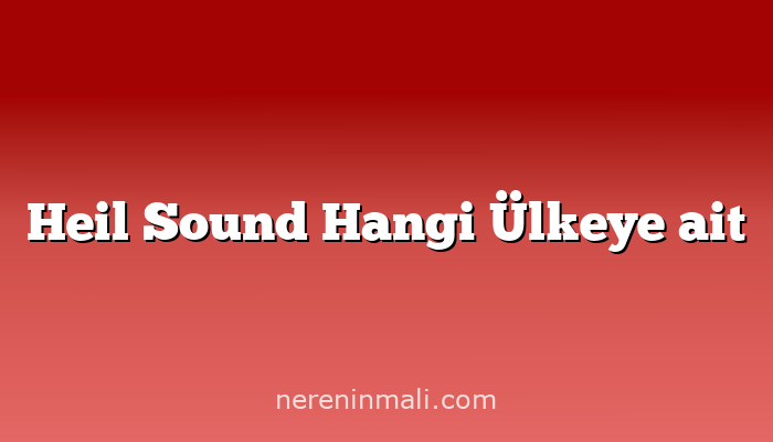 Heil Sound Hangi Ülkeye ait