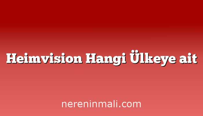 Heimvision Hangi Ülkeye ait