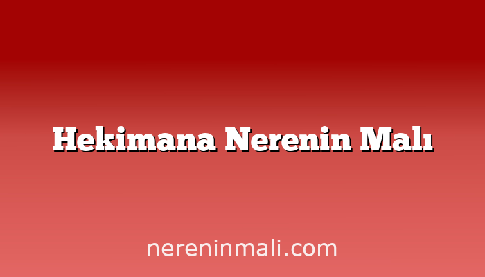 Hekimana Nerenin Malı