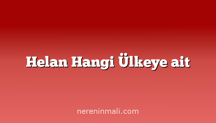 Helan Hangi Ülkeye ait