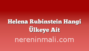 Helena Rubinstein Hangi Ülkeye Ait