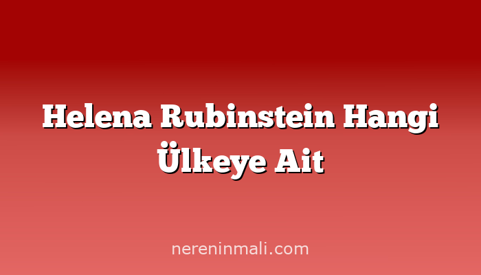 Helena Rubinstein Hangi Ülkeye Ait