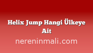 Helix Jump Hangi Ülkeye Ait