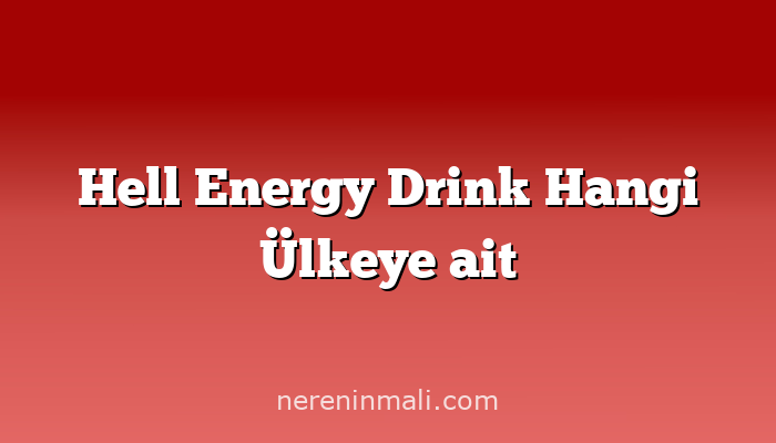 Hell Energy Drink Hangi Ülkeye ait