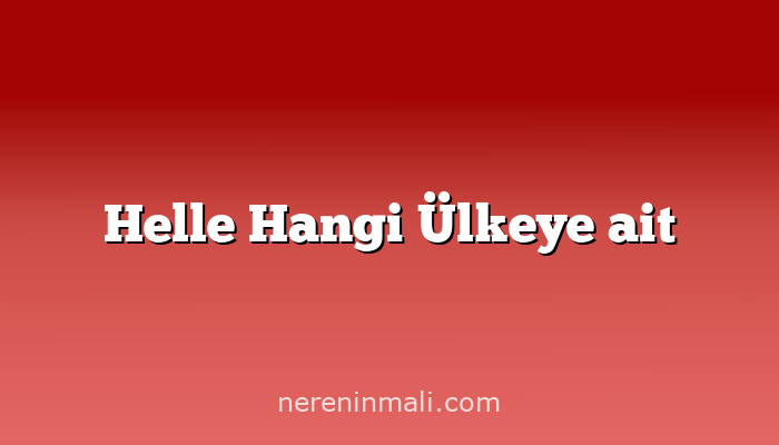 Helle Hangi Ülkeye ait