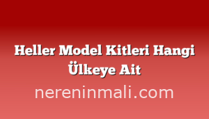 Heller Model Kitleri Hangi Ülkeye Ait