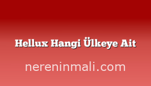 Hellux Hangi Ülkeye Ait