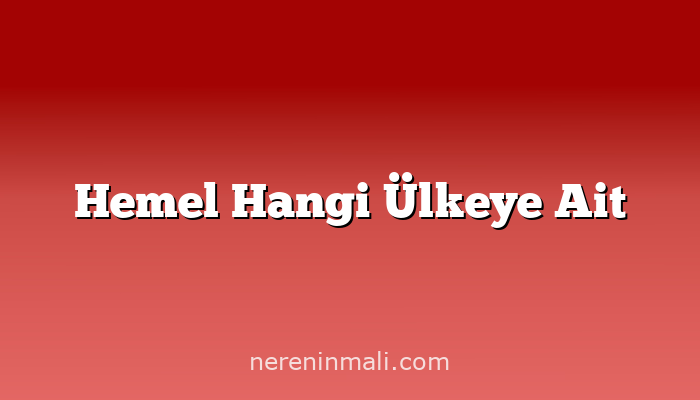 Hemel Hangi Ülkeye Ait