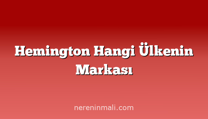 Hemington Hangi Ülkenin Markası