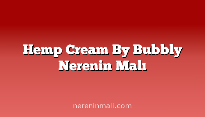 Hemp Cream By Bubbly Nerenin Malı