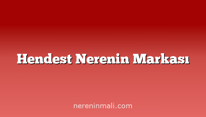 Hendest Nerenin Markası