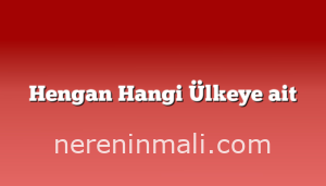 Hengan Hangi Ülkeye ait