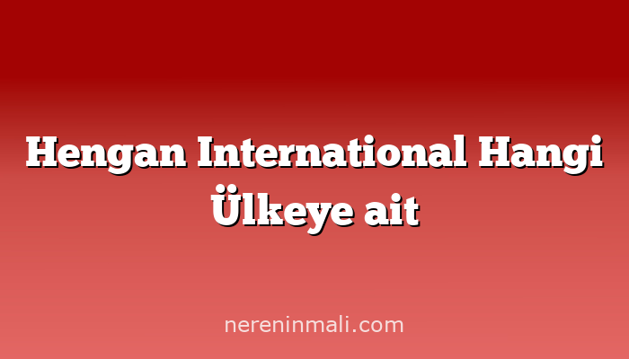 Hengan International Hangi Ülkeye ait