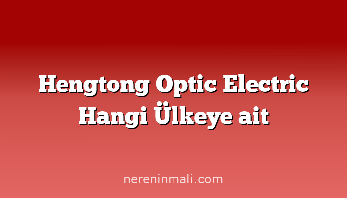 Hengtong Optic Electric Hangi Ülkeye ait