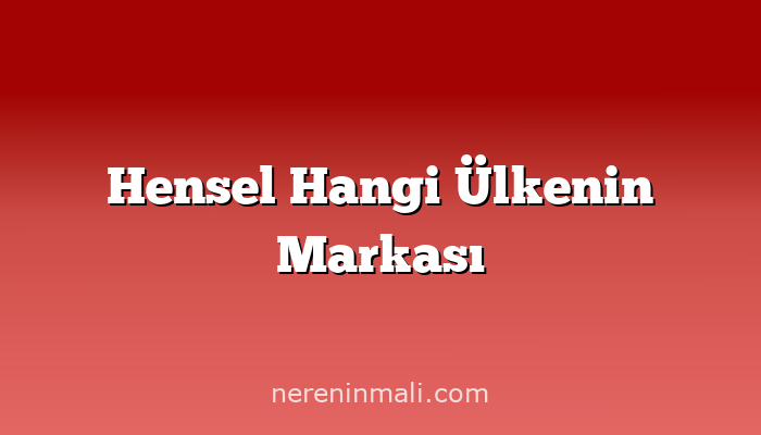 Hensel Hangi Ülkenin Markası