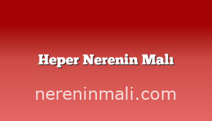 Heper Nerenin Malı