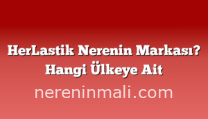 HerLastik Nerenin Markası? Hangi Ülkeye Ait